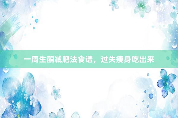 一周生酮减肥法食谱，过失瘦身吃出来